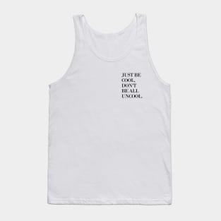 Just Be Cool, Don't Be All Uncool Tank Top